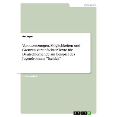Voraussetzungen, Möglichkeiten und Grenzen vereinfachter Texte für Deutschlernende am Beispiel des Jugendromans 'Tschick'; Taschenbuch von Anonymous,