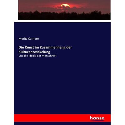 Die Kunst im Zusammenhang der Kulturentwickelung, Taschenbuch von Moritz Carrière, Hansebooks, 978-3-7434-8540-2