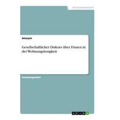 Gesellschaftlicher Diskurs über Frauen in der Wohnungslosigkeit, Taschenbuch von Anonym, GRIN, 978-3-346-64695-8