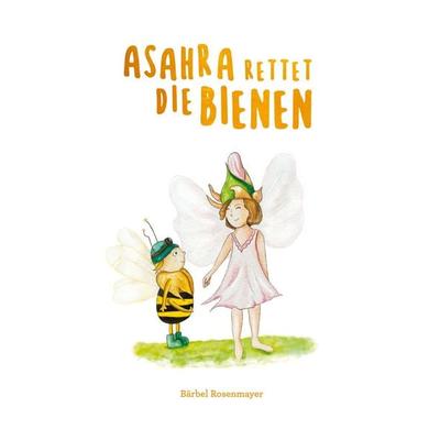 Asahra rettet die Bienen, Gebundene Ausgabe von Bärbel Rosenmayer, BoD – Books on Demand, 978-3-7543-0565-2