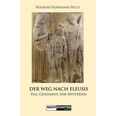 Der Weg nach Eleusis, Taschenbuch von Robert Gordon Wasson,Carl Anton Paul Ruck,Albert Hofmann, Nachtschatten Verlag, 978-3-03788-481-2