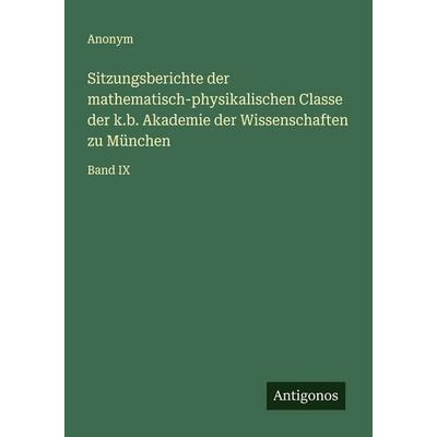 Sitzungsberichte der mathematisch-physikalischen Classe der k.b. Akademie der Wissenschaften zu München, Taschenbuch von Anonym, Antigonos Verlag,