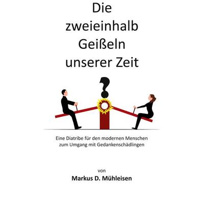 Die zweieinhalb Geißeln unserer Zeit, Taschenbuch von Markus D. Mühleisen, BoD – Books on Demand, 978-3-7693-4021-1