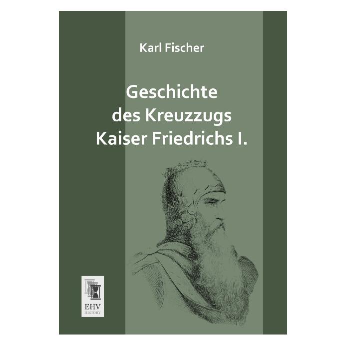 EHV-History Geschichte des Kreuzzugs Kaiser Friedrichs I (Deutsch, Softcover, Karl Fischer) (7365428)
