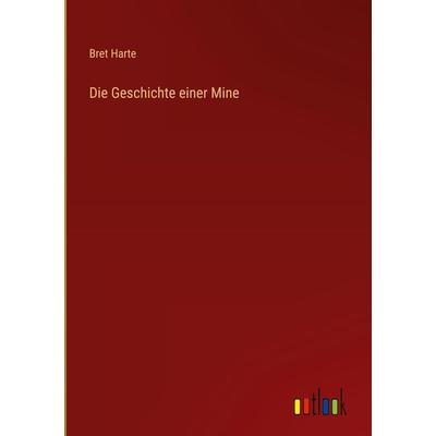 Die Geschichte einer Mine, Gebundene Ausgabe von Bret Harte Aut Bret Harte, Outlook, 978-3-368-48043-1