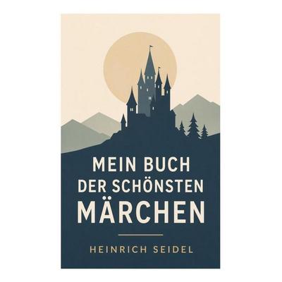Mein Buch der schönsten Märchen, Taschenbuch von Heinrich Seidel, E-artnow, 978-80-273-6492-3
