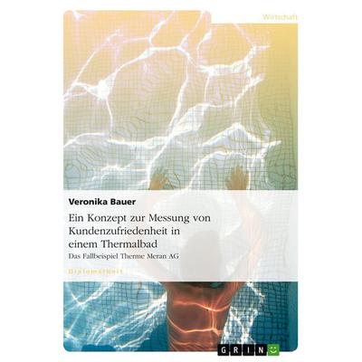 Ein Konzept zur Messung von Kundenzufriedenheit in einem Thermalbad, Taschenbuch von Veronika Bauer, GRIN, 978-3-638-94785-5