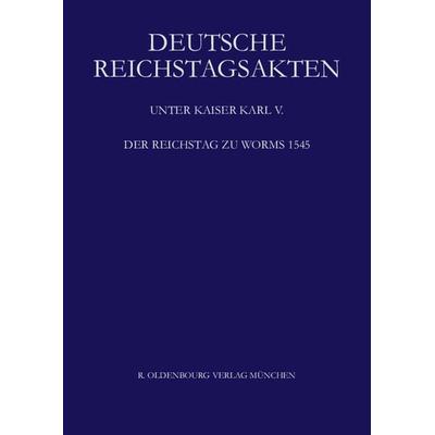 Deutsche Reichstagsakten. Deutsche Reichstagsakten unter Kaiser Karl V. / Der Reichstag zu Worms 1545, Set von Rosemarie Aulinger, De Gruyter