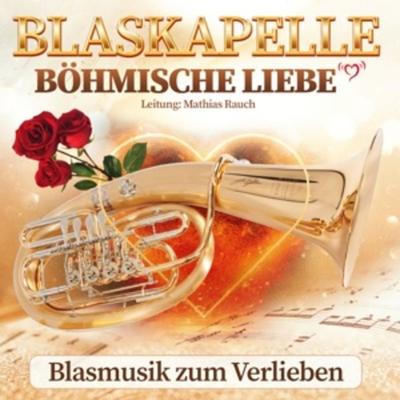 Blasmusik zum Verlieben - Blaskapelle Böhmische Liebe, CD