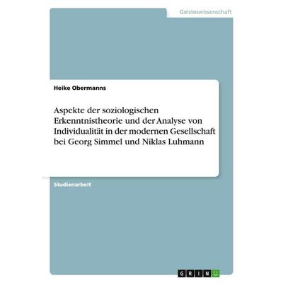 Aspekte der soziologischen Erkenntnistheorie und der Analyse von Individualität in der modernen Gesellschaft bei Georg Simmel und Niklas Luhmann,