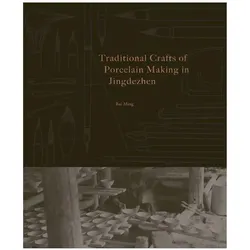 The Traditional Crafts of Porcelain Making in Jingdezhen, Ratgeber von Bai Ming