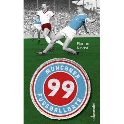 99 Münchner Fußballorte, Taschenbuch von Florian Kinast, Carl Ueberreuter Verlag, 978-3-8000-7892-9