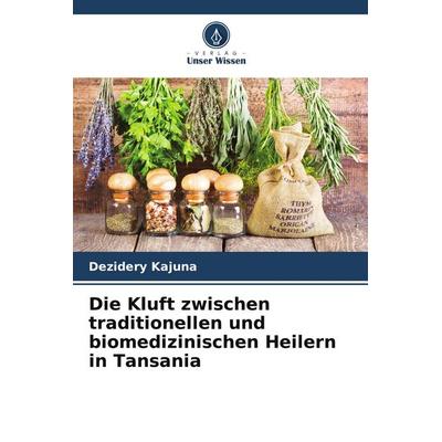 Die Kluft zwischen traditionellen und biomedizinischen Heilern in Tansania, Taschenbuch von Dezidery Kajuna, Verlag Unser Wissen, 978-620-9-88802-1