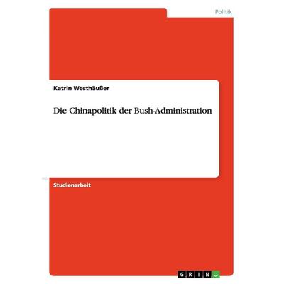 Die Chinapolitik der Bush-Administration, Taschenbuch von Katrin Westhäusser, GRIN, 978-3-640-99039-9