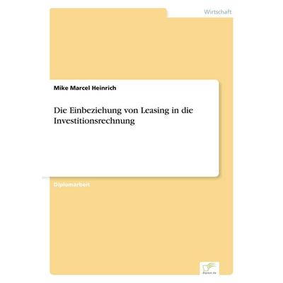 Die Einbeziehung von Leasing in die Investitionsrechnung, Taschenbuch von Mike Marcel Heinrich, GRIN, 978-3-8386-3796-9