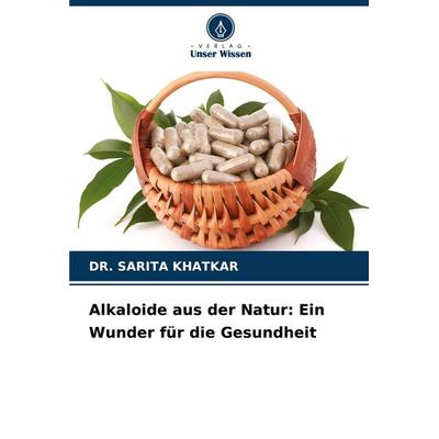 Alkaloide aus der Natur: Ein Wunder für die Gesundheit, Taschenbuch von Sarita Khatkar, Verlag Unser Wissen, 978-620-8-89652-2