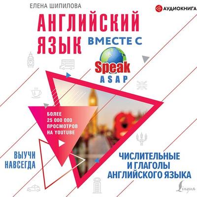 Angliyskiy yazyk vmeste so SpeakASAP. Vyuchi navsegda.CHislitel'nye i glagoly angliyskogo yazyka - Elena Shipilova, Audio, 9785171396596
