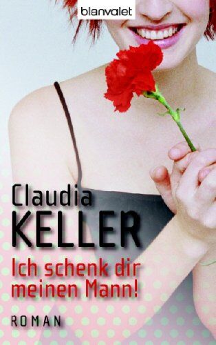 Claudia Keller - Ich schenk dir meinen Mann! Sonderausgabe. Roman - Preis vom 05.10.2026 03:47:11 h