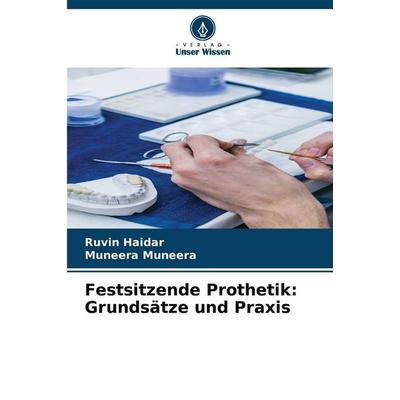 Festsitzende Prothetik: Grundsätze und Praxis, Taschenbuch von Ruvin Haidar,Muneera Muneera, Verlag Unser Wissen, 978-620-9-33463-4