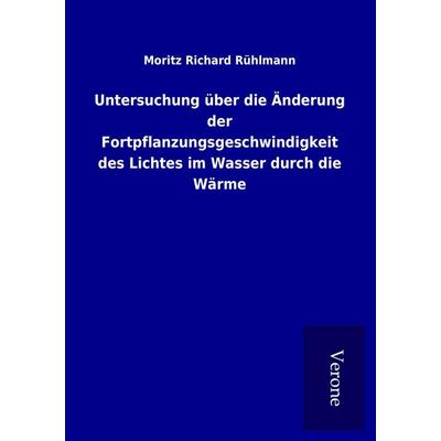 Untersuchung über die Änderung der Fortpflanzungsgeschwindigkeit des Lichtes im Wasser durch die Wärme, Taschenbuch von Moritz Richard Rühlmann, BoD -