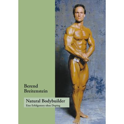 Natural Bodybuilder, Taschenbuch von Berend Breitenstein, BoD – Books on Demand, 978-3-8330-0435-3