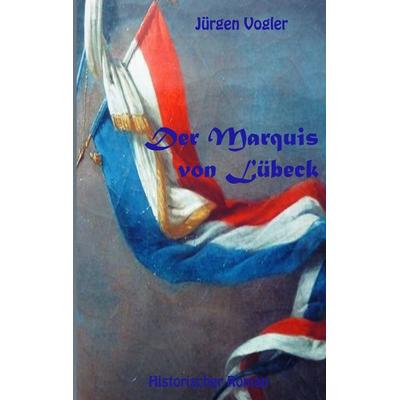 Der Marquis von Lübeck, Taschenbuch von Jürgen Vogler, BoD – Books on Demand, 978-3-7528-1512-2