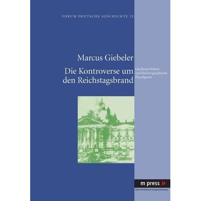 Die Kontroverse um den Reichstagsbrand, Taschenbuch von Marcus Giebeler, Peter Lang GmbH, Internationaler Verlag der Wissenschaften, 978-3-89975-731-6