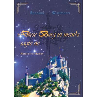 Diese Burg ist mein!'; sagte sie, Taschenbuch von Rebekka Wullimann, BoD – Books on Demand, 978-3-7460-3780-6