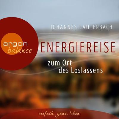 Energiereise zum Ort des Loslassens - Johannes Lauterbach, Audio, 9783732480425