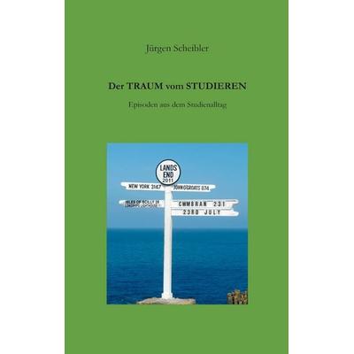 Der Traum vom Studieren, Taschenbuch von Jürgen Scheibler, BoD – Books on Demand, 978-3-7543-0749-6