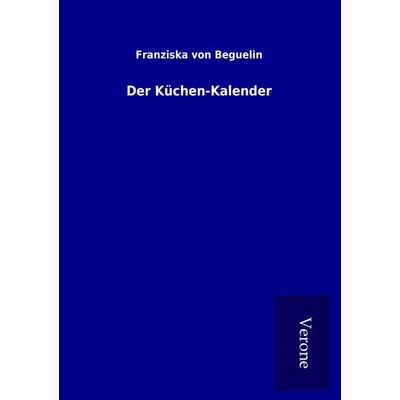 Der Küchen-Kalender, Taschenbuch von Franziska Beguelin, BoD - Books on Demand