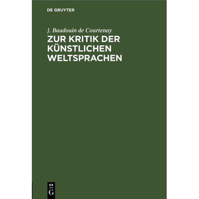 Zur Kritik der künstlichen Weltsprachen, Gebundene Ausgabe von ]. Baudouin de Courtenay, De Gruyter, 978-3-11-243611-0