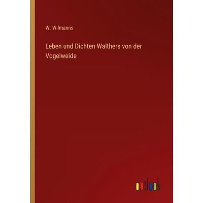 Leben und Dichten Walthers von der Vogelweide, Taschenbuch von W. Wilmanns, Outlook, 978-3-368-41482-5