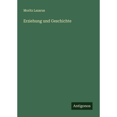 Erziehung und Geschichte, Taschenbuch von Moritz Lazarus, Antigonos Verlag, 978-3-563-16313-9