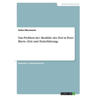 Das Problem der 'Realität' der Zeit in Peter Bieris 'Zeit und Zeiterfahrung'; Taschenbuch von Heike Obermanns, GRIN, 978-3-638-83567-1