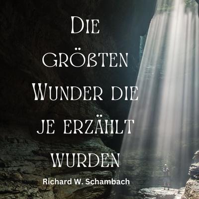 Die größten Wunder die je erzählt wurden - Richard W. Schambach, Audio, 9783910469006