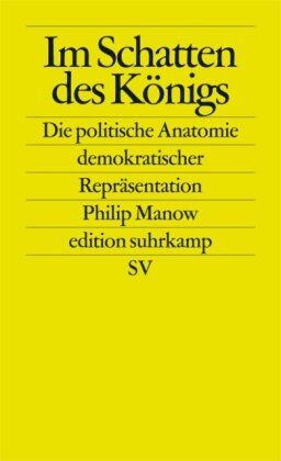 Philip Manow - Im Schatten des Königs: Die politische Anatomie demokratischer Repräsentation (edition suhrkamp) - Preis vom 09.10.2026 07:28:09 h