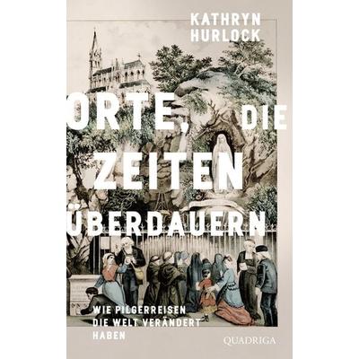 Orte, die Zeiten überdauern, Gebundene Ausgabe von Kathryn Hurlock, Quadriga, 978-3-86995-161-4