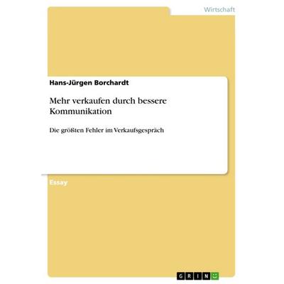 Mehr verkaufen durch bessere Kommunikation, Taschenbuch von Hans-Jürgen Borchardt, GRIN, 978-3-640-82939-2