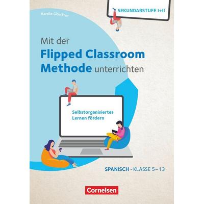 Mit der Flipped Classroom-Methode unterrichten - Selbstorganisiertes Lernen fördern - Klasse 5-13, Taschenbuch von Mareike Gloeckner, Cornelsen