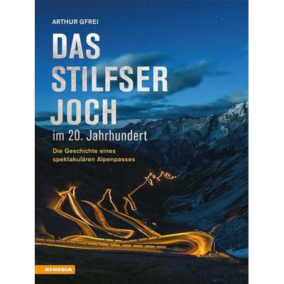 Das Stilfser Joch im 20. Jahrhundert, Gebundene Ausgabe von Arthur Gfrei, Athesia-Tappeiner Verlag