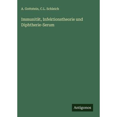 Immunität, Infektionstheorie und Diphtherie-Serum, Gebundene Ausgabe von A. Gottstein,C. L. Schleich, Antigonos Verlag, 978-3-563-17703-7