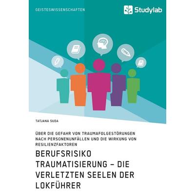Berufsrisiko Traumatisierung - Die verletzten Seelen der Lokführer, Taschenbuch von Tatjana Suda, Studylab, 978-3-96095-124-7
