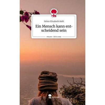 Ein Mensch kann entscheidend sein. Life is a Story - story.one, Gebundene Ausgabe von Helen Elisabeth Kehl, Story.one publishing, 978-3-7108-5410-1