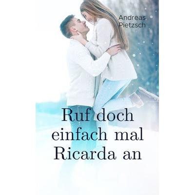 Ruf doch einfach mal Ricarda an, Taschenbuch von Andreas Pietzsch, BoD – Books on Demand, 978-3-7481-8128-6