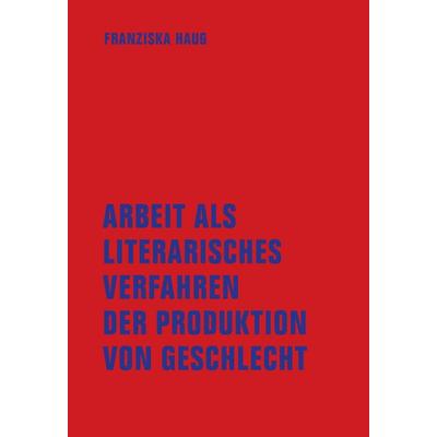 Arbeit als literarisches Verfahren der Produktion von Geschlecht, Taschenbuch von Franziska Haug, Verbrecher, 978-3-95732-634-8
