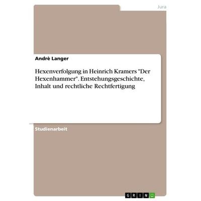 Hexenverfolgung in Heinrich Kramers 'Der Hexenhammer'. Entstehungsgeschichte, Inhalt und rechtliche Rechtfertigung, Taschenbuch von Andrè Langer,