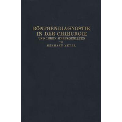 Röntgendiagnostik in der Chirurgie und Ihren Grenzgebieten, Taschenbuch von Hermann Meyer, Springer Berlin, 978-3-642-98404-4