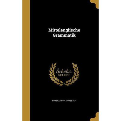 Mittelenglische Grammatik, Gebundene Ausgabe von Lorenz Morsbach, Creative Media Partners, LLC, 978-1-372-43958-2
