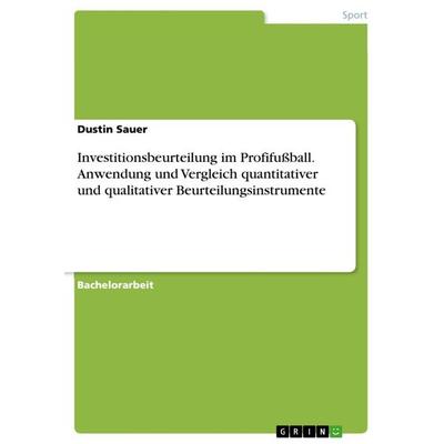 Investitionsbeurteilung im Profifußball. Anwendung und Vergleich quantitativer und qualitativer Beurteilungsinstrumente, Taschenbuch von Dustin Sauer,